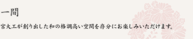 一間　宮大工が創り出した和の格調高い空間を存分にお楽しみいただけます。